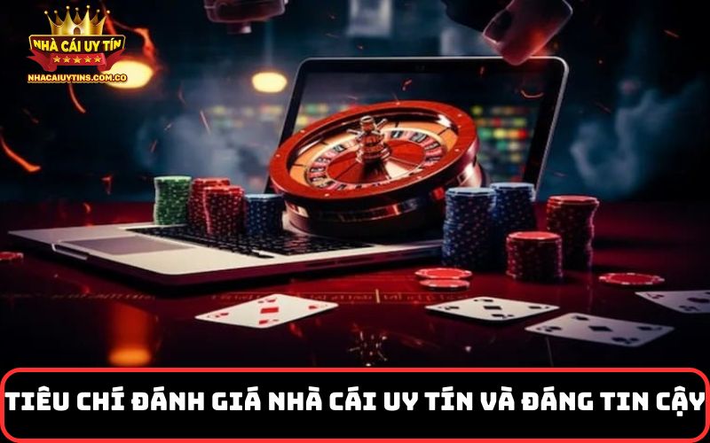 Tiêu chí đánh giá nhà cái uy tín và đáng tin cậy