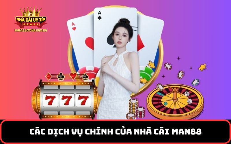 Các dịch vụ chính của nhà cái Man88