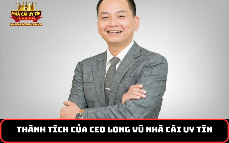 Thành tích của CEO Long Vũ Nhà Cái Uy Tín